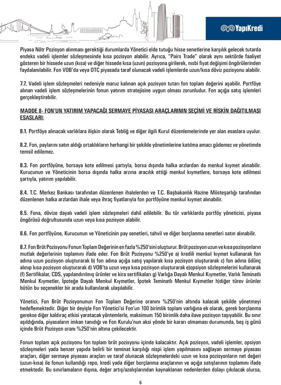 Fon VOB da veya OTC piyasada taraf olunacak vadeli işlemlerde uzun/kısa döviz pozisyonu alabilir. 7.