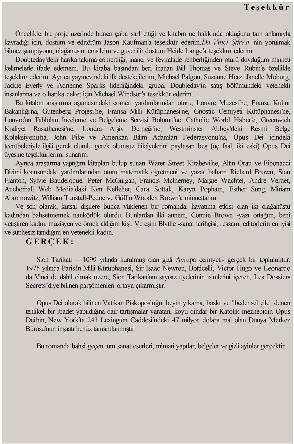 Doubteday deki harika takıma cömertliği, inancı ve fevkalade rehberliğinden ötürü duyduğum minneti kelimelerle ifade edemem.