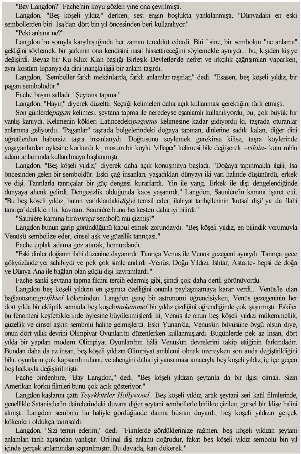 Biri sine, bir sembolün "ne anlama" geldiğini söylemek, bir şarkının ona kendisini nasıl hissettireceğini söylemekle aynıydı... bu, kişiden kişiye değişirdi.