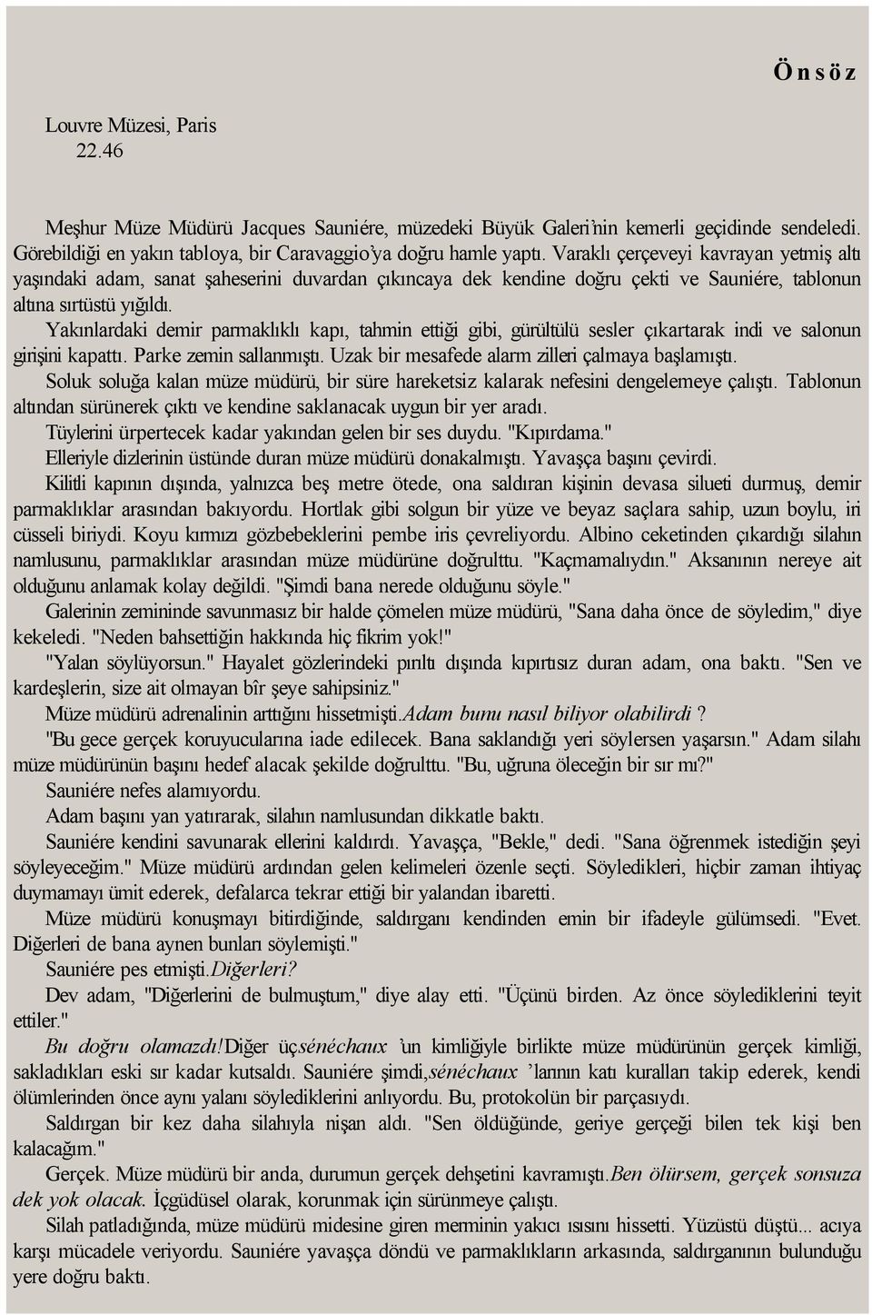 Yakınlardaki demir parmaklıklı kapı, tahmin ettiği gibi, gürültülü sesler çıkartarak indi ve salonun girişini kapattı. Parke zemin sallanmıştı. Uzak bir mesafede alarm zilleri çalmaya başlamıştı.