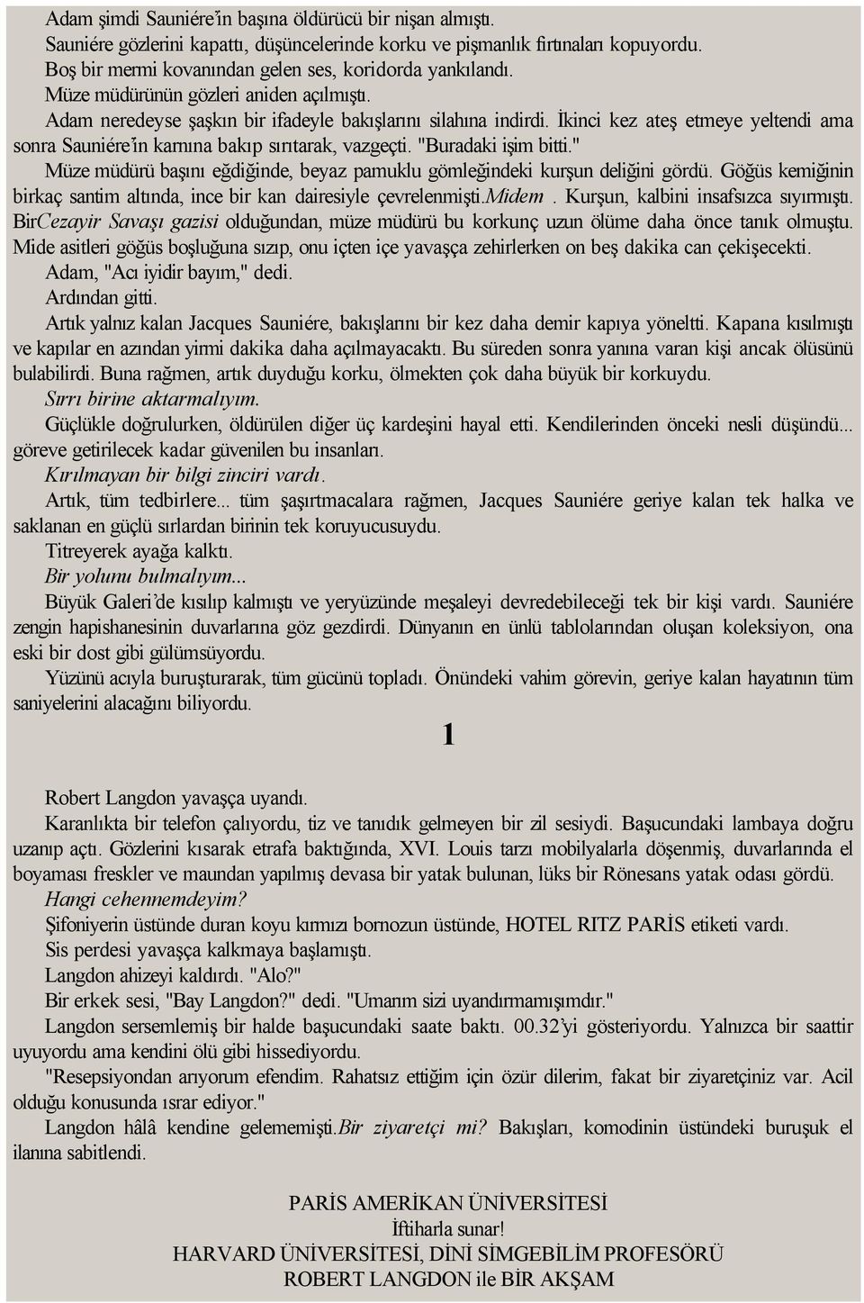 "Buradaki işim bitti." Müze müdürü başını eğdiğinde, beyaz pamuklu gömleğindeki kurşun deliğini gördü. Göğüs kemiğinin birkaç santim altında, ince bir kan dairesiyle çevrelenmişti.midem.