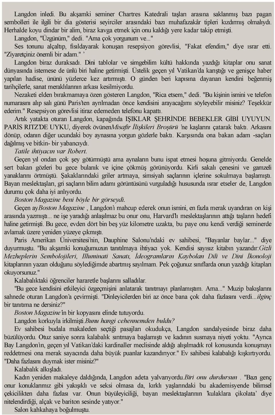 .." Ses tonunu alçaltıp, fısıldayarak konuşan resepsiyon görevlisi, "Fakat efendim," diye ısrar etti. "Ziyaretçiniz önemli bir adam." Langdon biraz duraksadı.