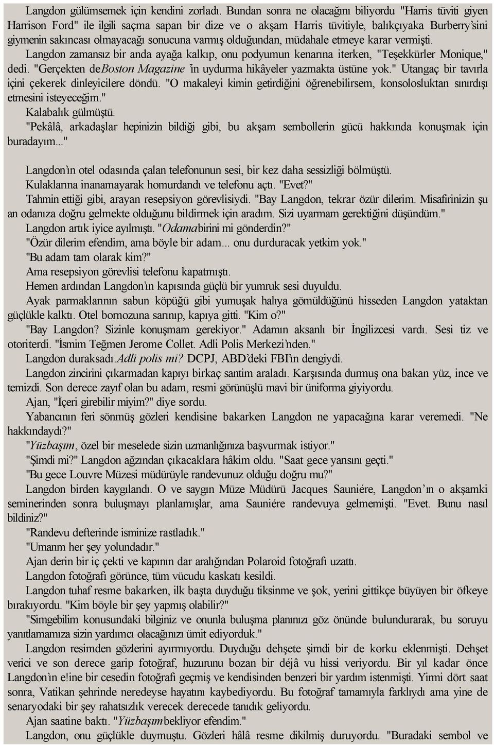 varmış olduğundan, müdahale etmeye karar vermişti. Langdon zamansız bir anda ayağa kalkıp, onu podyumun kenarına iterken, "Teşekkürler Monique," dedi.