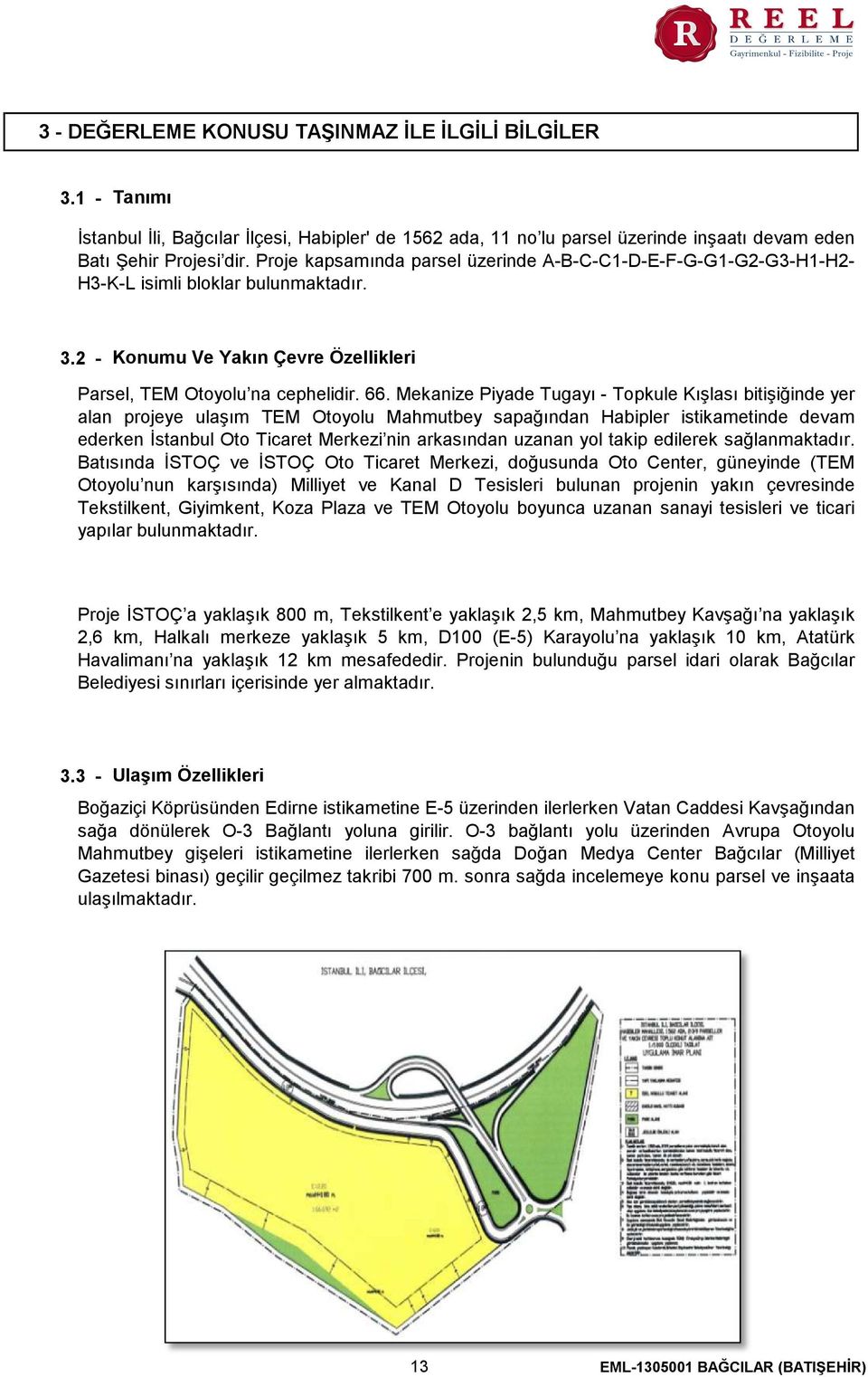 Mekanize Piyade Tugayı - Topkule Kışlası bitişiğinde yer alan projeye ulaşım TEM Otoyolu Mahmutbey sapağından Habipler istikametinde devam ederken İstanbul Oto Ticaret Merkezi nin arkasından uzanan