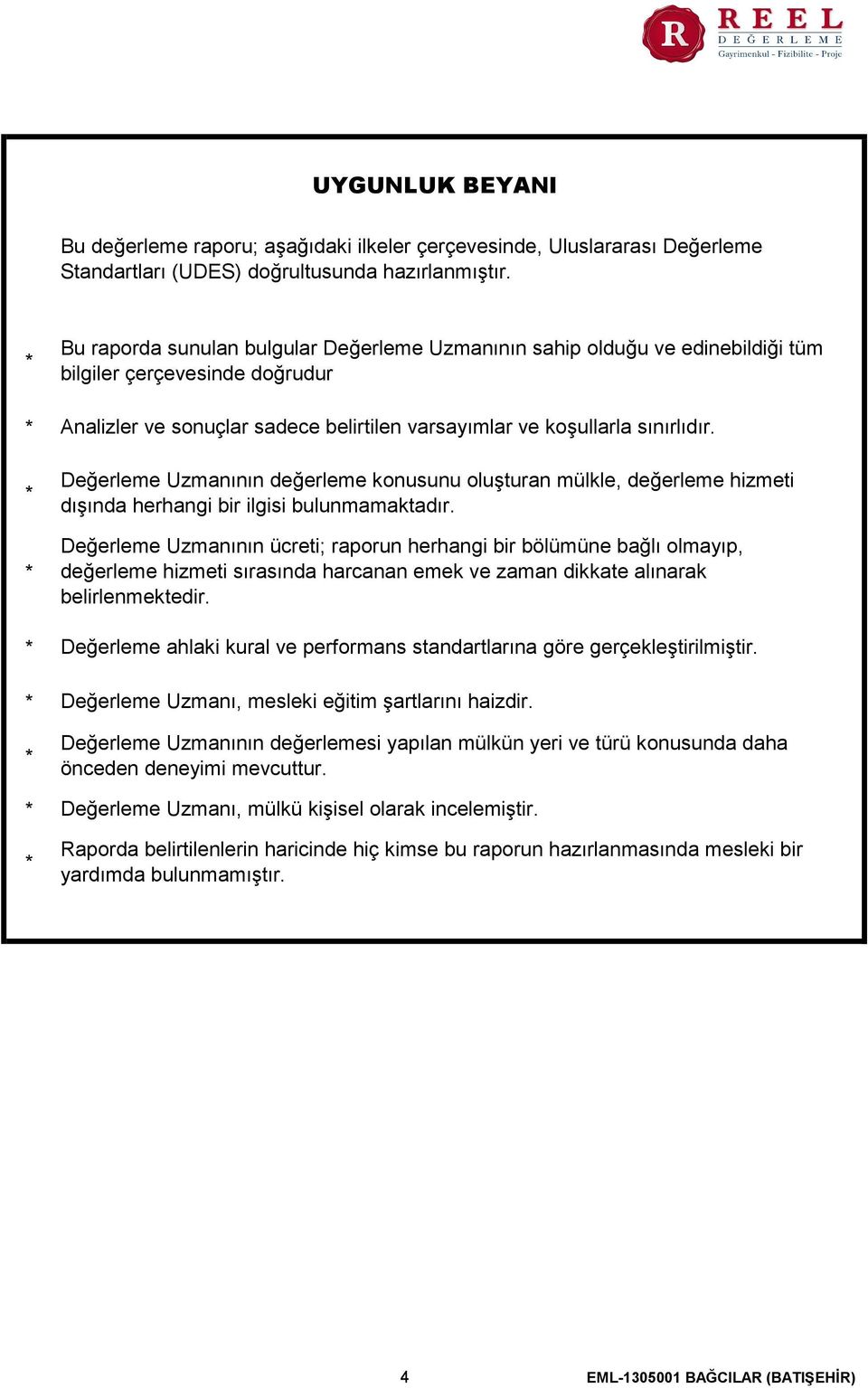 sınırlıdır. Değerleme Uzmanının değerleme konusunu oluşturan mülkle, değerleme hizmeti dışında herhangi bir ilgisi bulunmamaktadır.