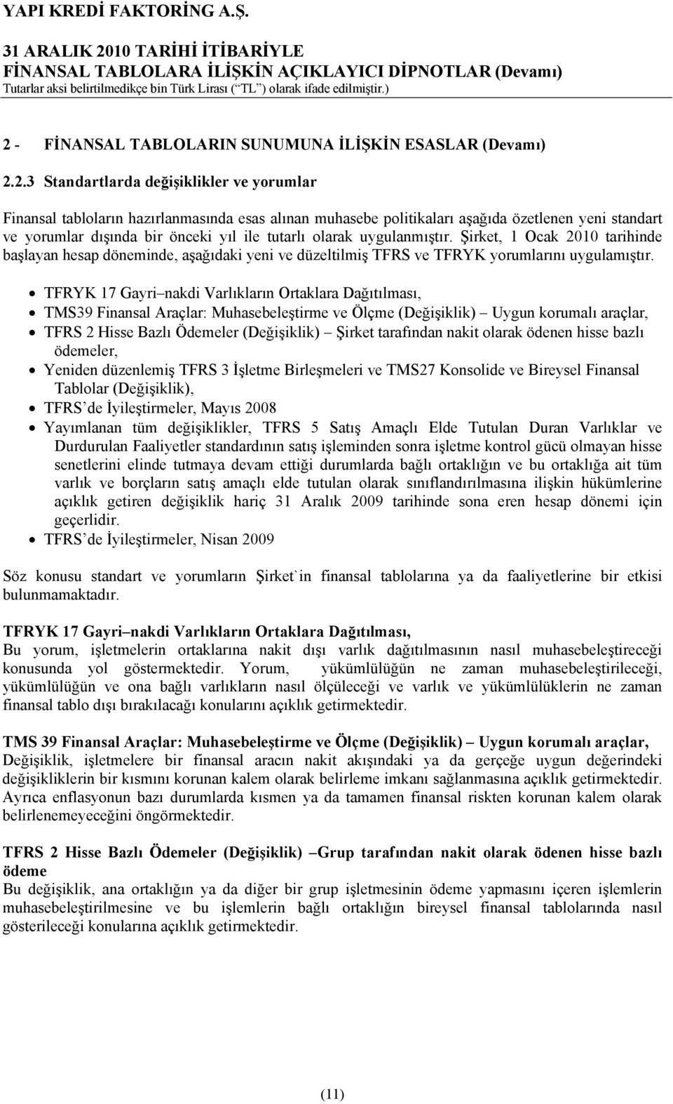 Şirket, 1 Ocak 2010 tarihinde başlayan hesap döneminde, aşağıdaki yeni ve düzeltilmiş TFRS ve TFRYK yorumlarını uygulamıştır.