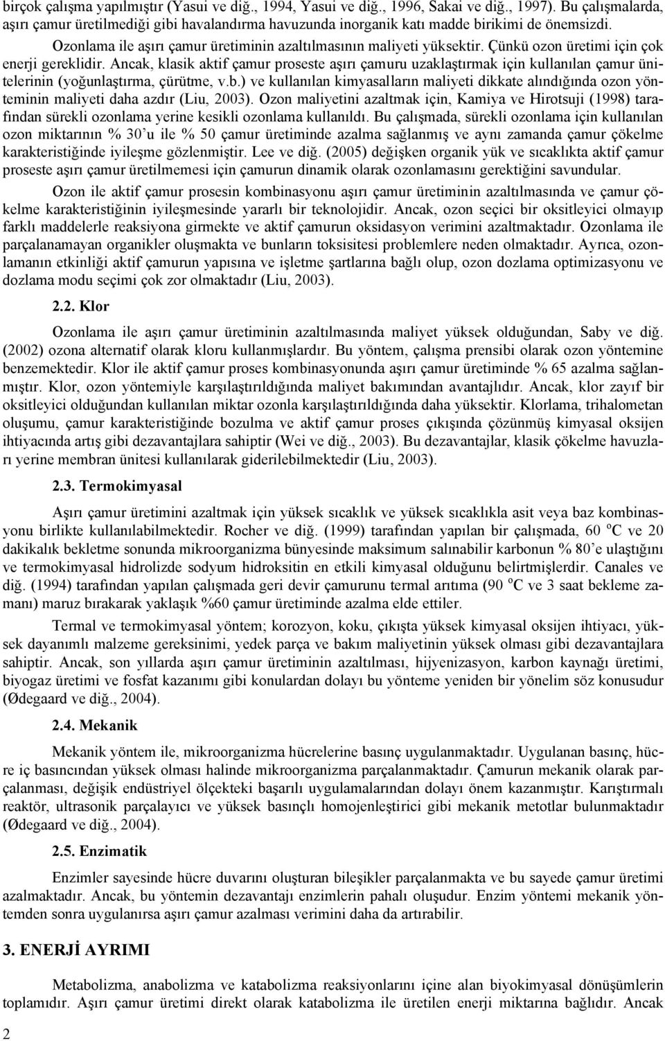 Çünkü ozon üretimi için çok enerji gereklidir. Ancak, klasik aktif çamur proseste aşırı çamuru uzaklaştırmak için kullanılan çamur ünitelerinin (yoğunlaştırma, çürütme, v.b.