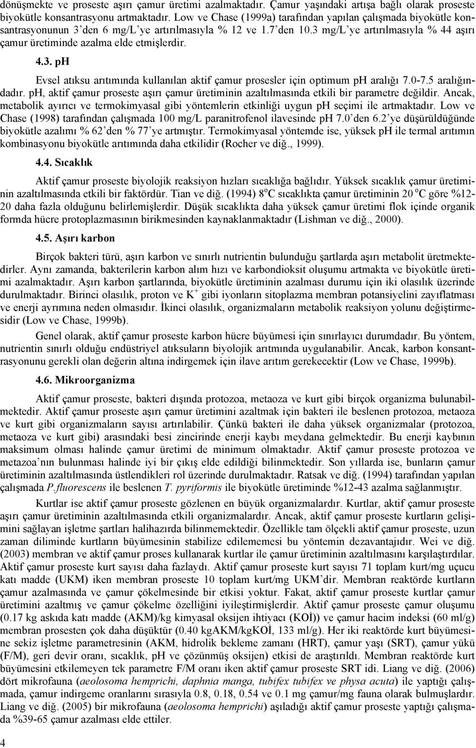 3 mg/l ye artırılmasıyla % 44 aşırı çamur üretiminde azalma elde etmişlerdir. 4.3. ph Evsel atıksu arıtımında kullanılan aktif çamur prosesler için optimum ph aralığı 7.0-7.5 aralığındadır.