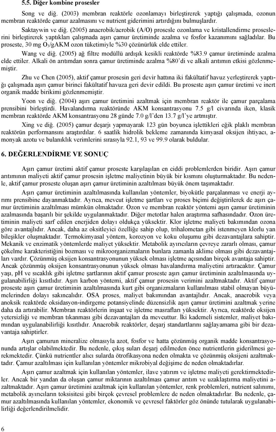 (2005) anaerobik/aerobik (A/O) prosesle ozonlama ve kristallendirme proseslerini birleştirerek yaptıkları çalışmada aşırı çamur üretiminde azalma ve fosfor kazanımını sağladılar.