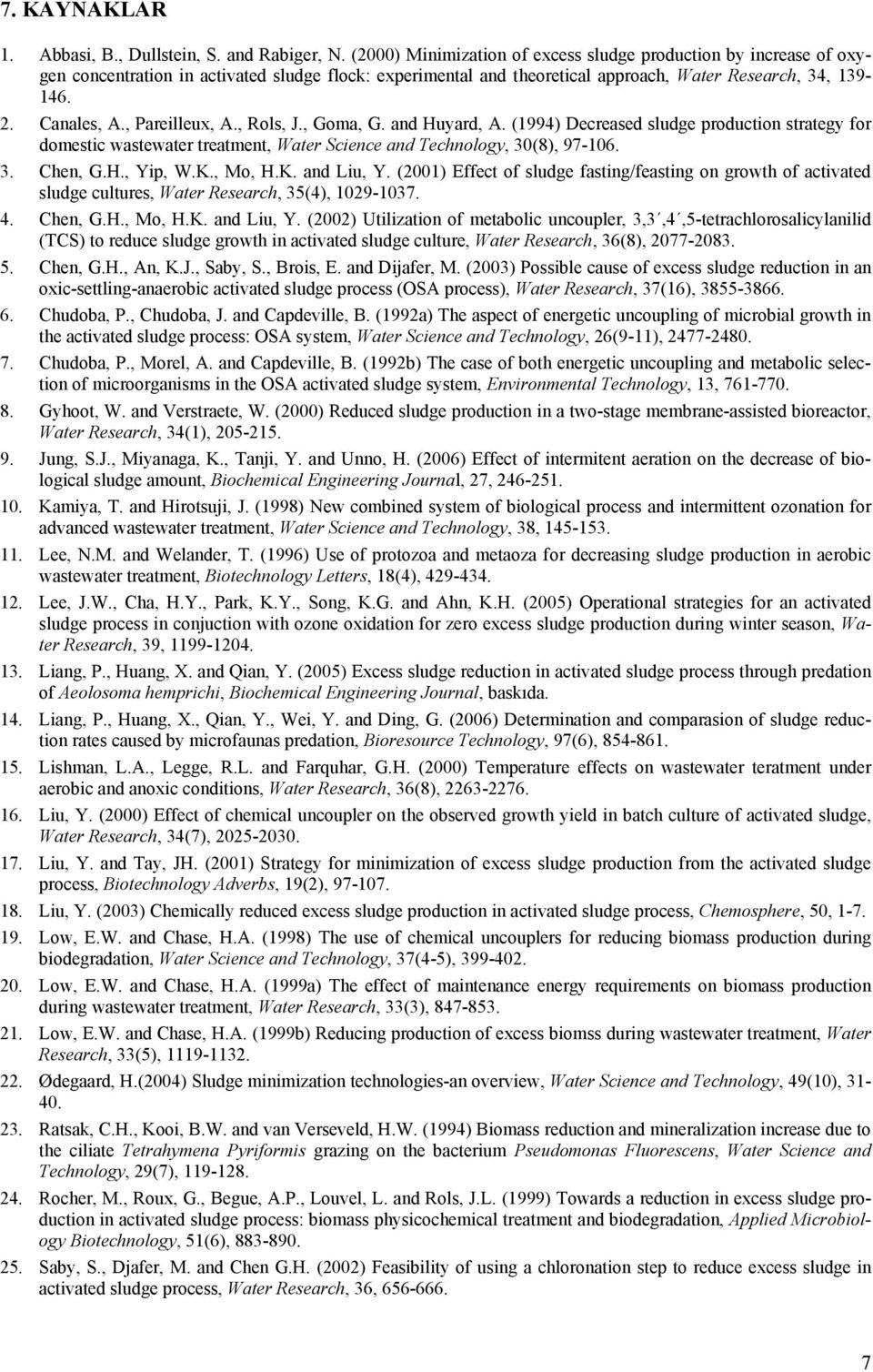 , Pareilleux, A., Rols, J., Goma, G. and Huyard, A. (1994) Decreased sludge production strategy for domestic wastewater treatment, Water Science and Technology, 30(8), 97-106. 3. Chen, G.H., Yip, W.K.