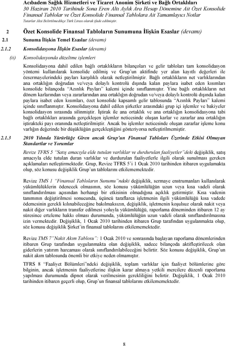 2 Konsolidasyona İlişkin Esaslar (devamı) (ii) Konsolidasyonda düzeltme işlemleri Konsolidasyona dahil edilen bağlı ortaklıkların bilançoları ve gelir tabloları tam konsolidasyon yöntemi kullanılarak