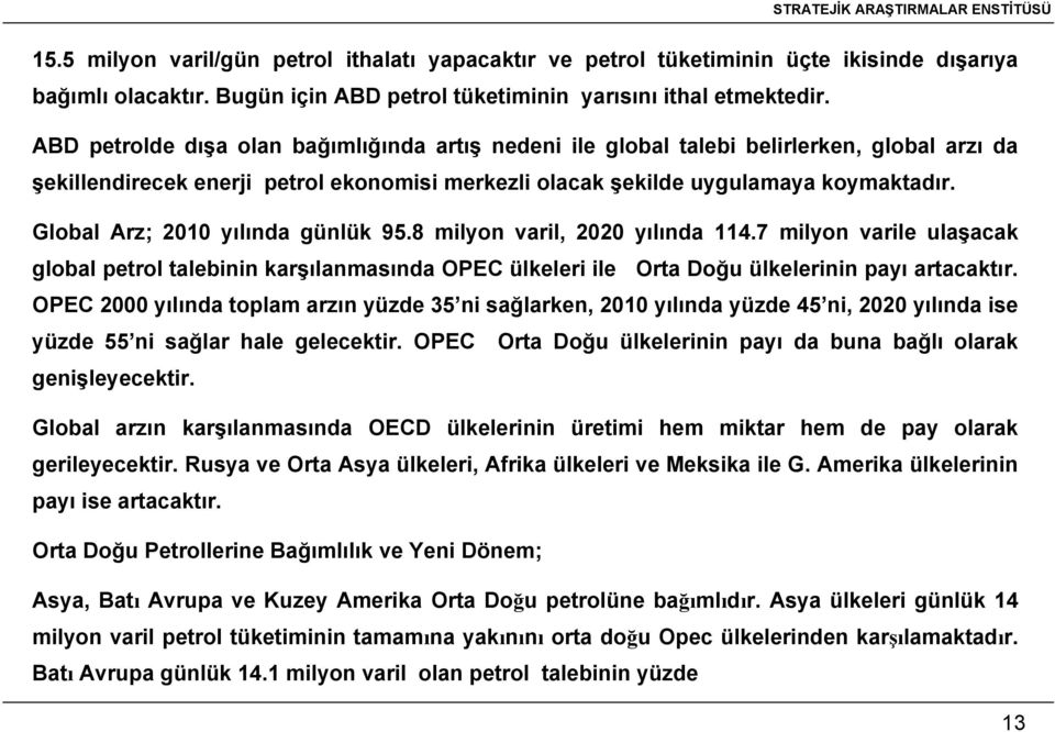 Global Arz; 2010 yılında günlük 95.8 milyon varil, 2020 yılında 114.7 milyon varile ulaşacak global petrol talebinin karşılanmasında OPEC ülkeleri ile Orta Doğu ülkelerinin payı artacaktır.