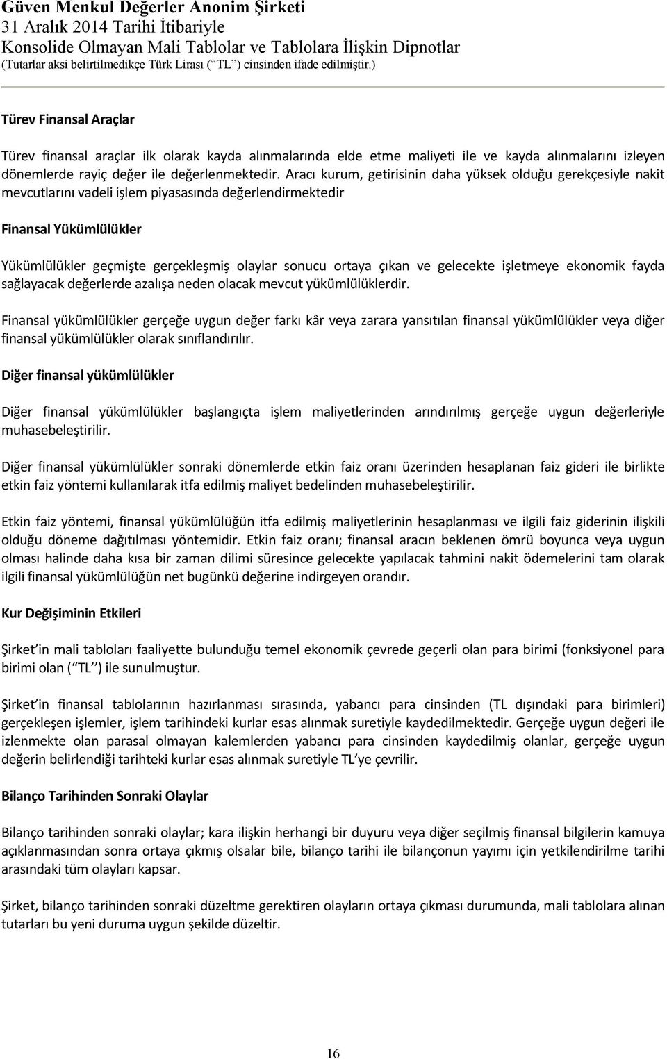 ortaya çıkan ve gelecekte işletmeye ekonomik fayda sağlayacak değerlerde azalışa neden olacak mevcut yükümlülüklerdir.