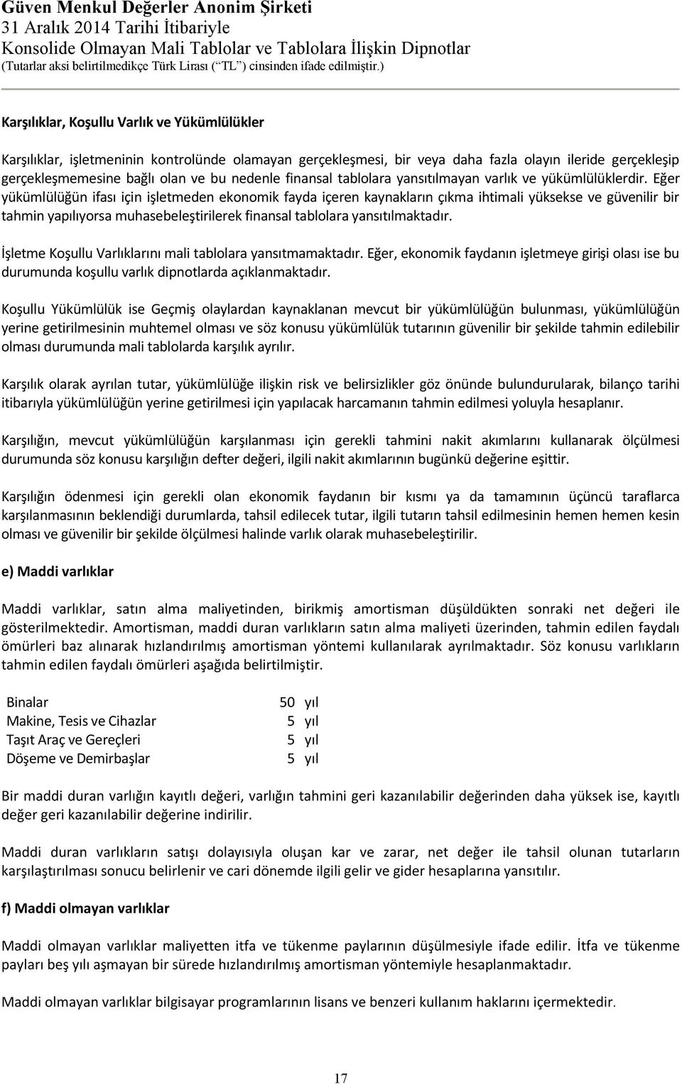 Eğer yükümlülüğün ifası için işletmeden ekonomik fayda içeren kaynakların çıkma ihtimali yüksekse ve güvenilir bir tahmin yapılıyorsa muhasebeleştirilerek finansal tablolara yansıtılmaktadır.