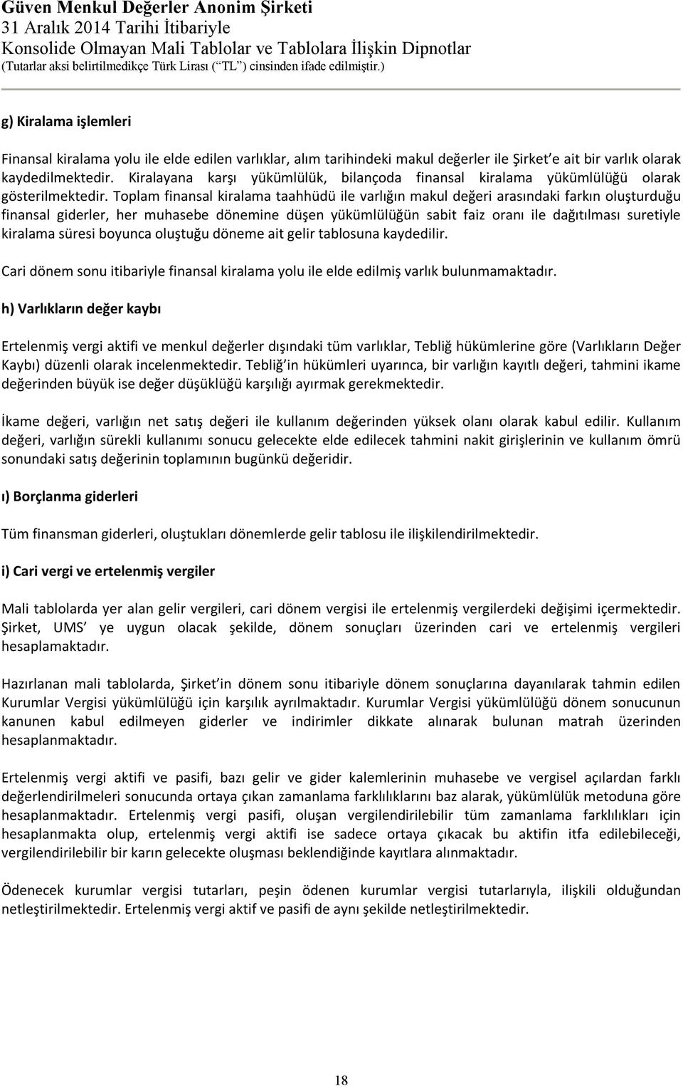 Toplam finansal kiralama taahhüdü ile varlığın makul değeri arasındaki farkın oluşturduğu finansal giderler, her muhasebe dönemine düşen yükümlülüğün sabit faiz oranı ile dağıtılması suretiyle