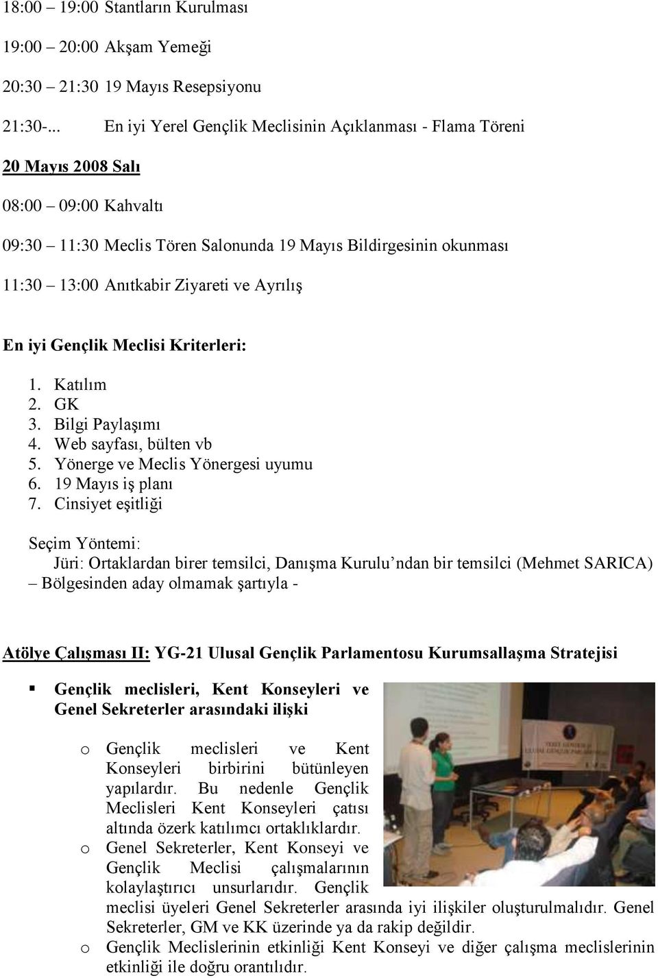 ve Ayrılış En iyi Gençlik Meclisi Kriterleri: 1. Katılım 2. GK 3. Bilgi Paylaşımı 4. Web sayfası, bülten vb 5. Yönerge ve Meclis Yönergesi uyumu 6. 19 Mayıs iş planı 7.