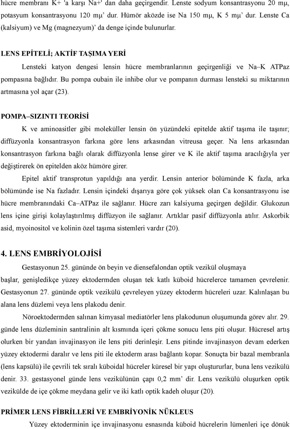 Bu pompa oubain ile inhibe olur ve pompanın durması lensteki su miktarının artmasına yol açar (23).