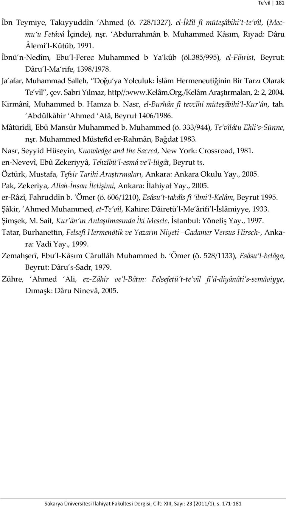 Sabri Yılmaz, http//:www.kelâm.org./kelâm Araştırmaları, 2: 2, 2004. Kirmânî, Muhammed b. Hamza b. Nasr, el-burhân fî tevcîhi müteşâbihi l-kur ân, tah. Abdülkâhir Ahmed Atâ, Beyrut 1406/1986.