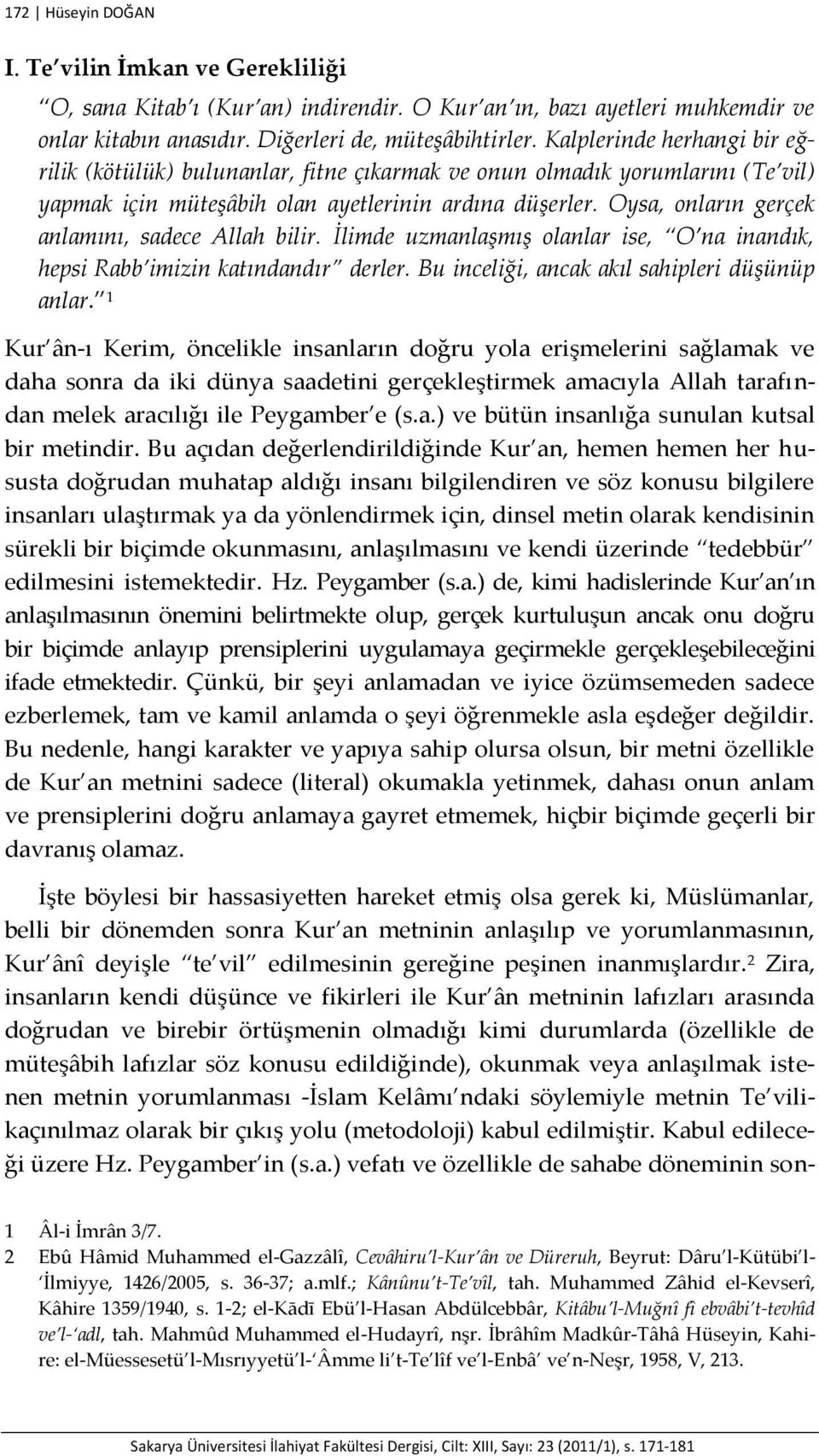 Oysa, onların gerçek anlamını, sadece Allah bilir. İlimde uzmanlaşmış olanlar ise, O na inandık, hepsi Rabb imizin katındandır derler. Bu inceliği, ancak akıl sahipleri düşünüp anlar.