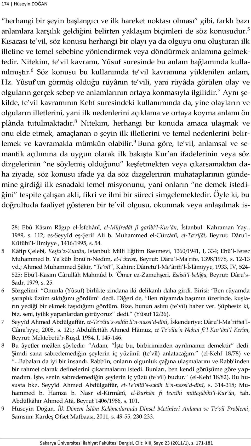 Nitekim, te vil kavramı, Yûsuf suresinde bu anlam bağlamında kullanılmıştır. 6 Söz konusu bu kullanımda te vil kavramına yüklenilen anlam, Hz.