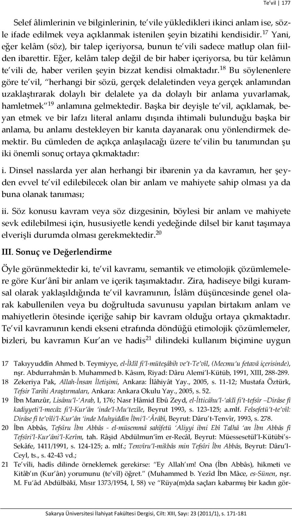 Eğer, kelâm talep değil de bir haber içeriyorsa, bu tür kelâmın te vili de, haber verilen şeyin bizzat kendisi olmaktadır.