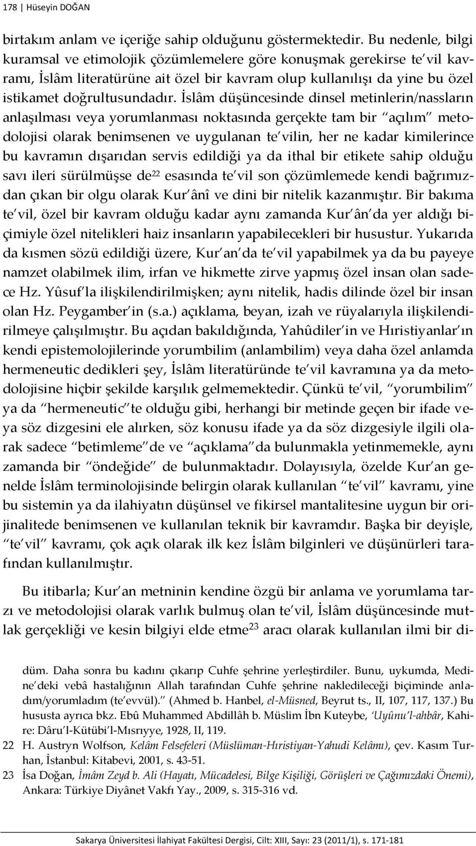 İslâm düşüncesinde dinsel metinlerin/nassların anlaşılması veya yorumlanması noktasında gerçekte tam bir açılım metodolojisi olarak benimsenen ve uygulanan te vilin, her ne kadar kimilerince bu