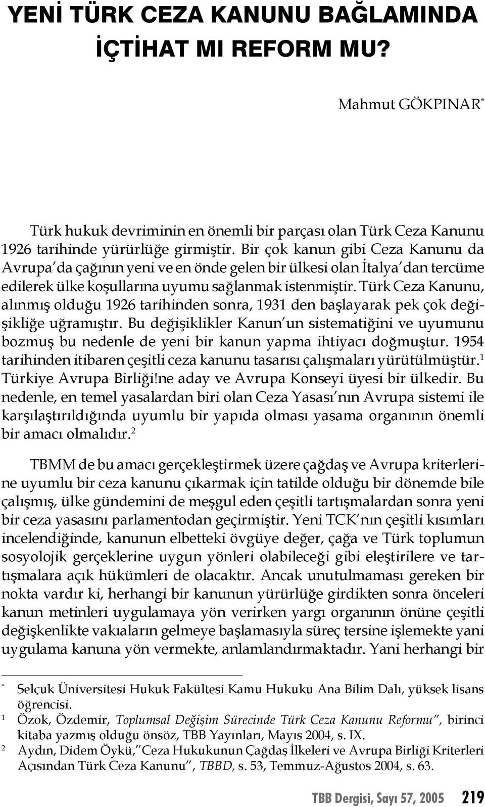 Türk Ceza Kanunu, alınmış olduğu 1926 tarihinden sonra, 1931 den başlayarak pek çok değişikliğe uğramıştır.