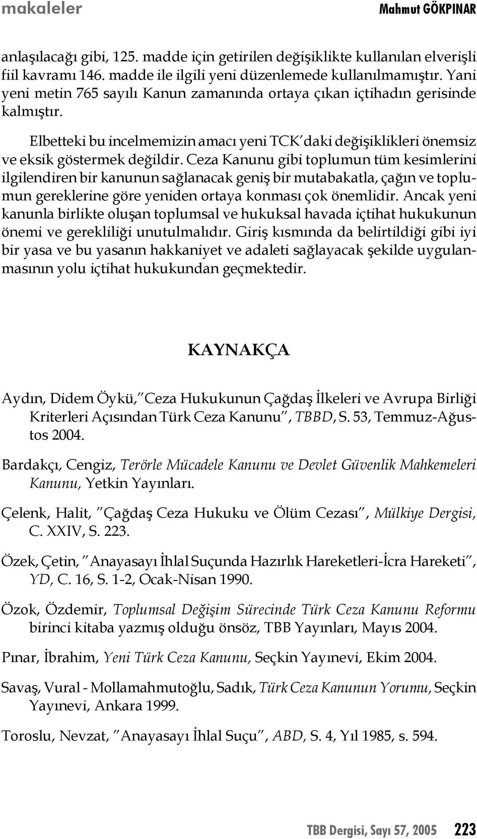 Ceza Kanunu gibi toplumun tüm kesimlerini ilgilendiren bir kanunun sağlanacak geniş bir mutabakatla, çağın ve toplumun gereklerine göre yeniden ortaya konması çok önemlidir.