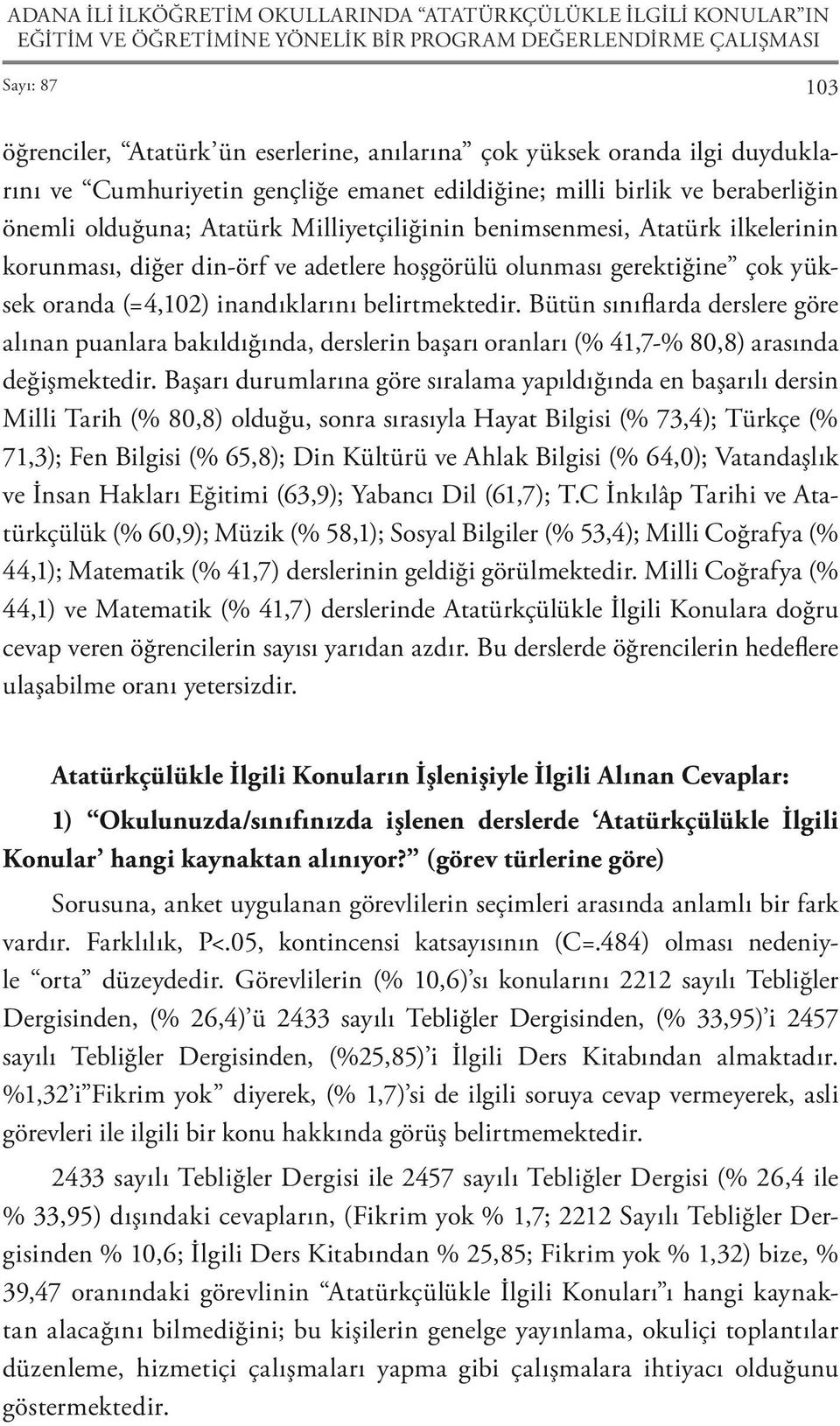 ve adetlere hoşgörülü olunması gerektiğine çok yüksek oranda (=4,102) inandıklarını belirtmektedir.