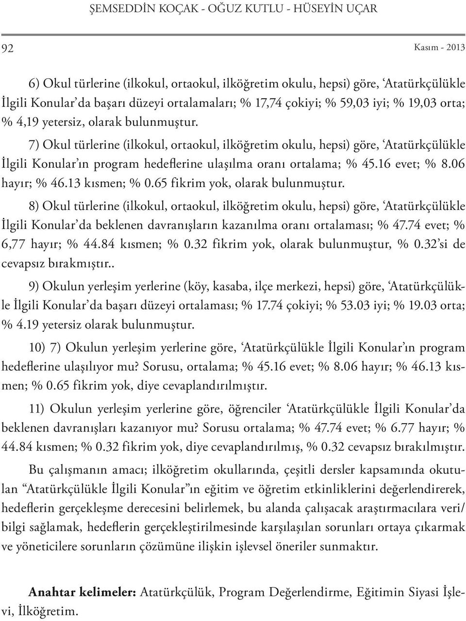 7) Okul türlerine (ilkokul, ortaokul, ilköğretim okulu, hepsi) göre, Atatürkçülükle İlgili Konular ın program hedeflerine ulaşılma oranı ortalama; % 45.16 evet; % 8.06 hayır; % 46.13 kısmen; % 0.