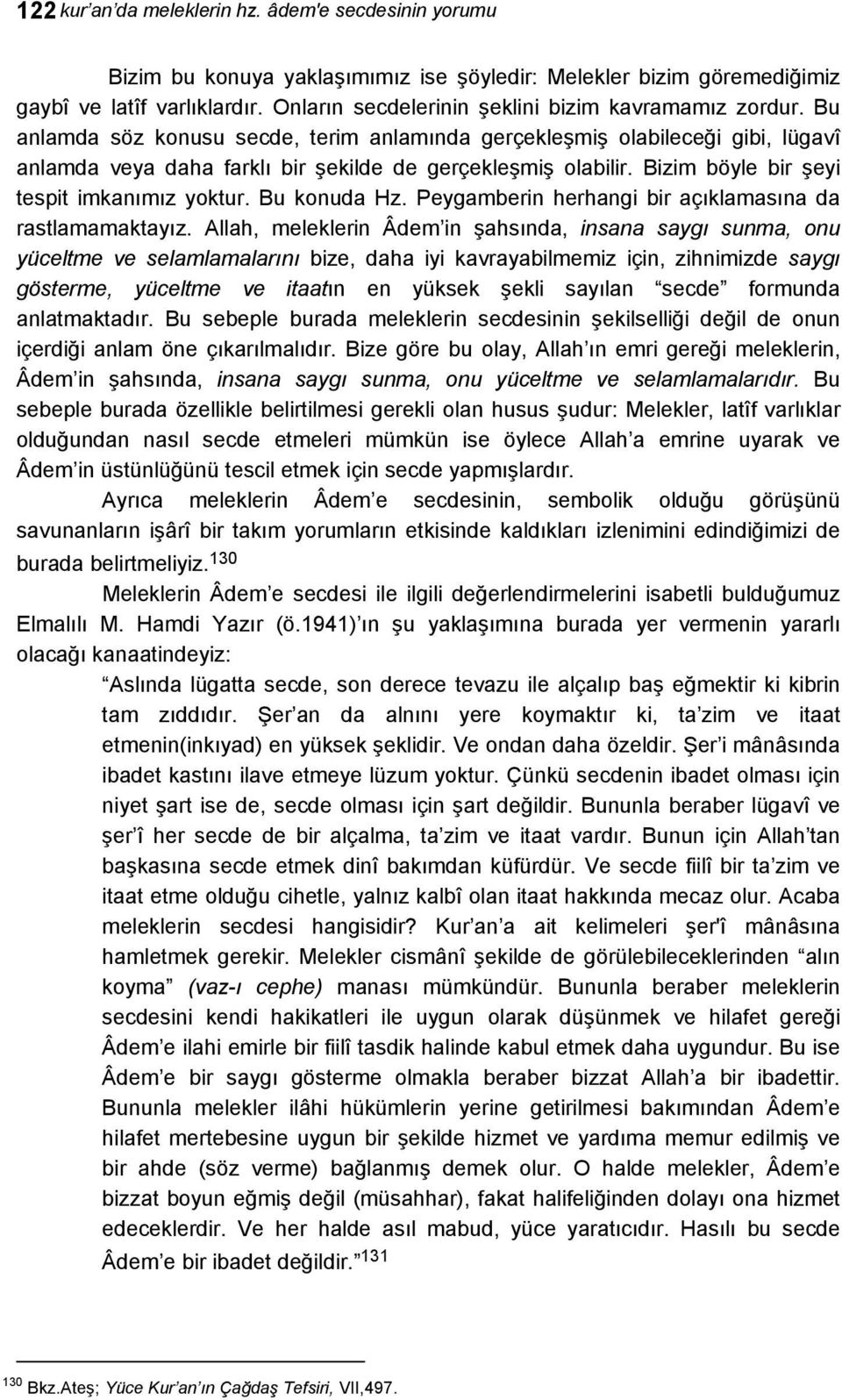 Bizim böyle bir şeyi tespit imkanımız yoktur. Bu konuda Hz. Peygamberin herhangi bir açıklamasına da rastlamamaktayız.