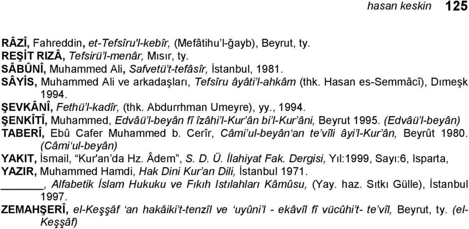 ŞENKÎTÎ, Muhammed, Edvâü l-beyân fî îzâhi l-kur ân bi l-kur âni, Beyrut 1995. (Edvâü l-beyân) TABERÎ, Ebû Cafer Muhammed b. Cerîr, Câmi ul-beyân an te vîli âyi l-kur ân, Beyrût 1980.