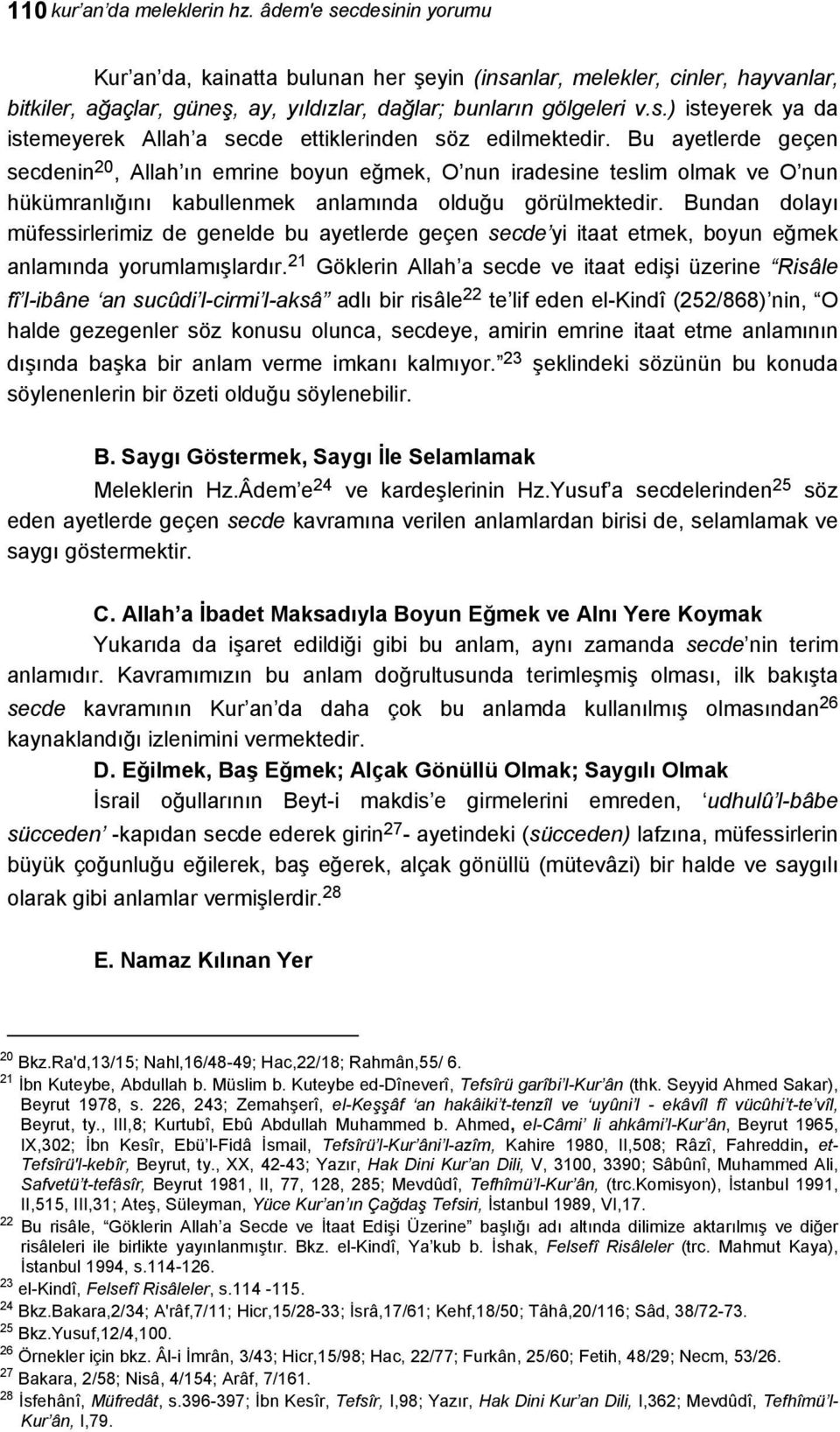 Bu ayetlerde geçen secdenin 20, Allah ın emrine boyun eğmek, O nun iradesine teslim olmak ve O nun hükümranlığını kabullenmek anlamında olduğu görülmektedir.