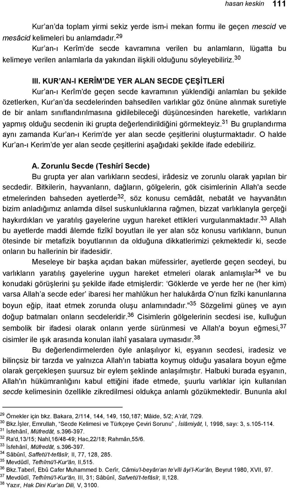 KUR AN-I KERÎM DE YER ALAN SECDE ÇEŞİTLERİ Kur an-ı Kerîm de geçen secde kavramının yüklendiği anlamları bu şekilde özetlerken, Kur an da secdelerinden bahsedilen varlıklar göz önüne alınmak