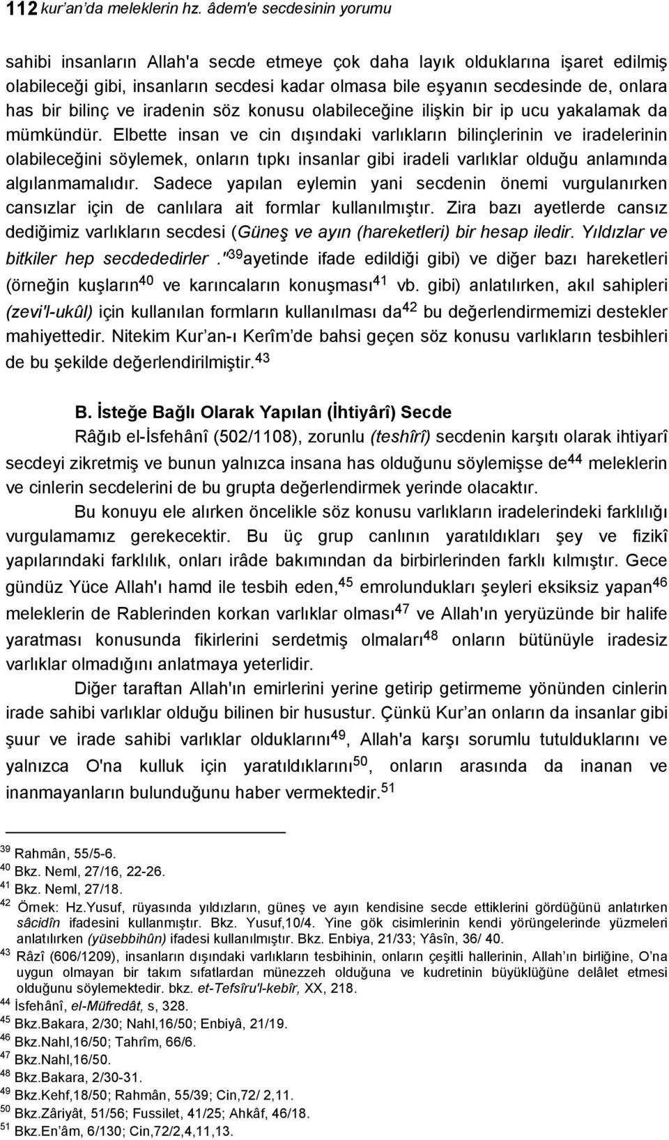 bilinç ve iradenin söz konusu olabileceğine ilişkin bir ip ucu yakalamak da mümkündür.