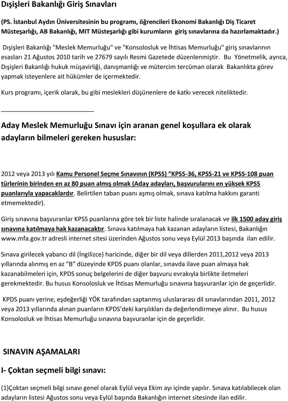 ) Dışişleri Bakanlığı "Meslek Memurluğu" ve "Konsolosluk ve İhtisas Memurluğu" giriş sınavlarının esasları 21 Ağustos 2010 tarih ve 27679 sayılı Resmi Gazetede düzenlenmiştir.