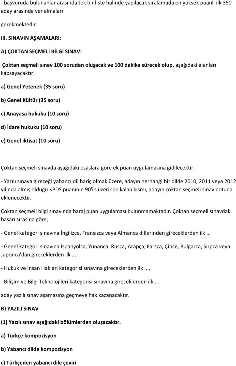 (35 soru) c) Anayasa hukuku (10 soru) d) İdare hukuku (10 soru) e) Genel iktisat (10 soru) Çoktan seçmeli sınavda aşağıdaki esaslara göre ek puan uygulamasına gidilecektir.