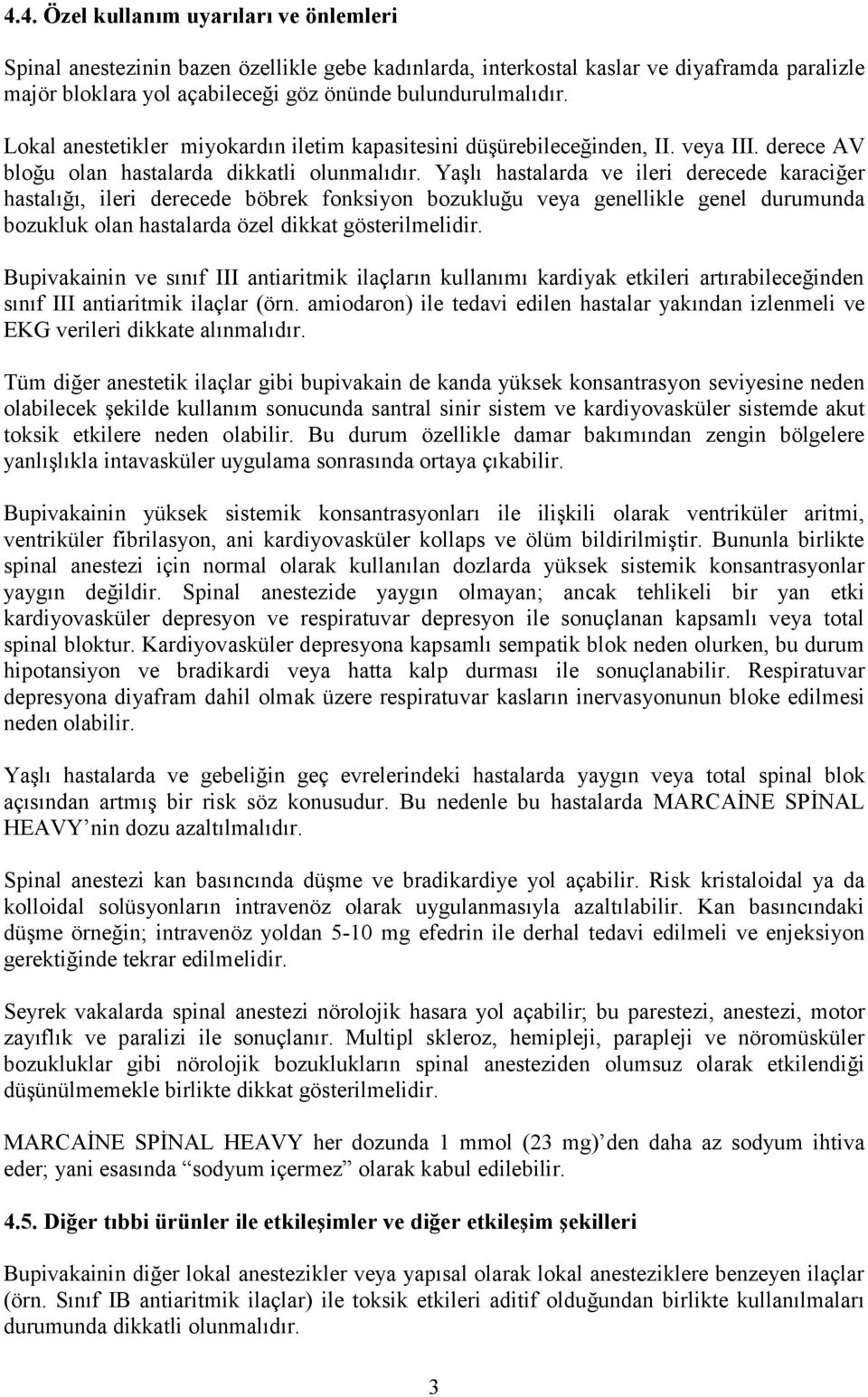 Yaşlı hastalarda ve ileri derecede karaciğer hastalığı, ileri derecede böbrek fonksiyon bozukluğu veya genellikle genel durumunda bozukluk olan hastalarda özel dikkat gösterilmelidir.