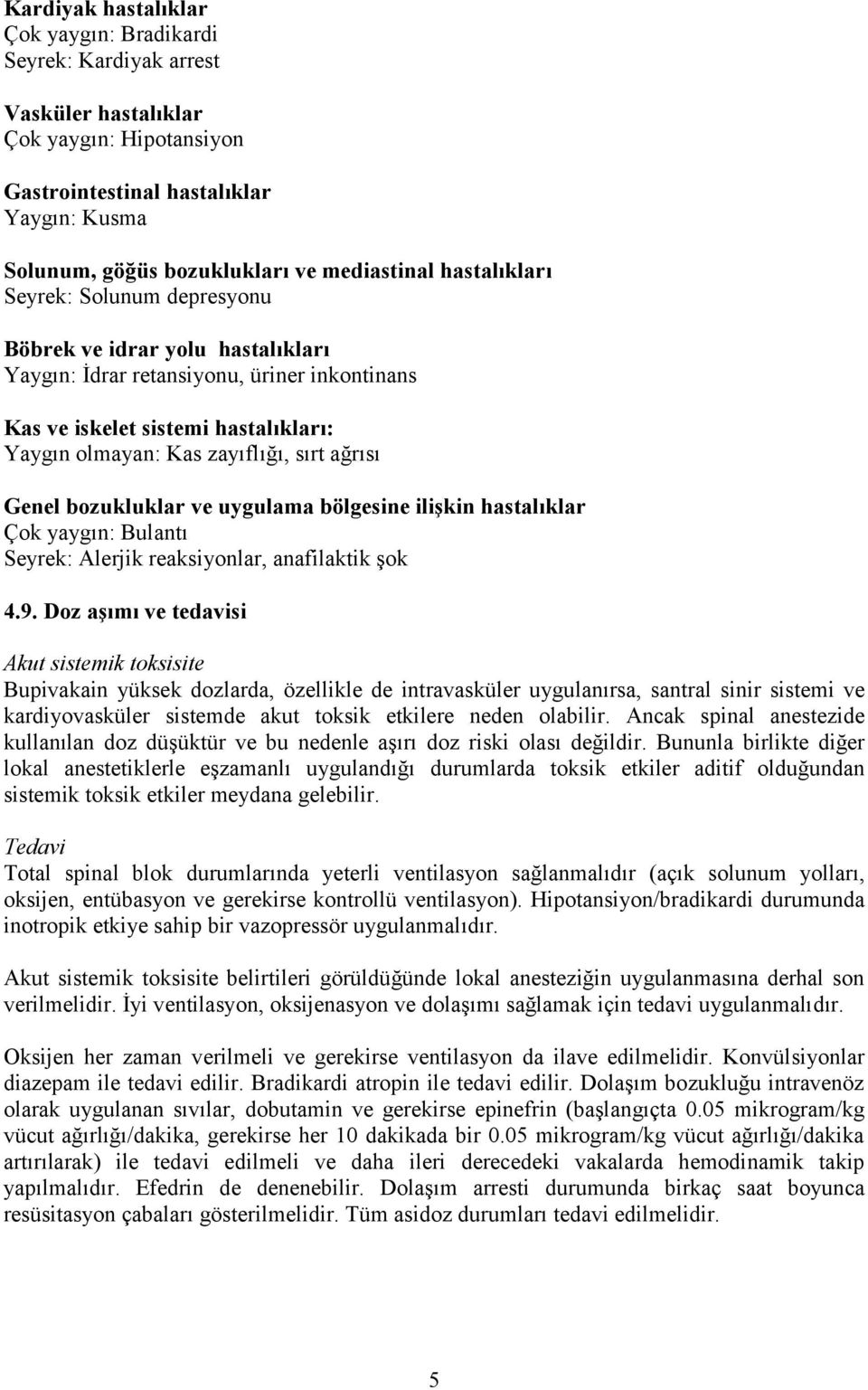 Genel bozukluklar ve uygulama bölgesine ilişkin hastalıklar Çok yaygın: Bulantı Seyrek: Alerjik reaksiyonlar, anafilaktik şok 4.9.