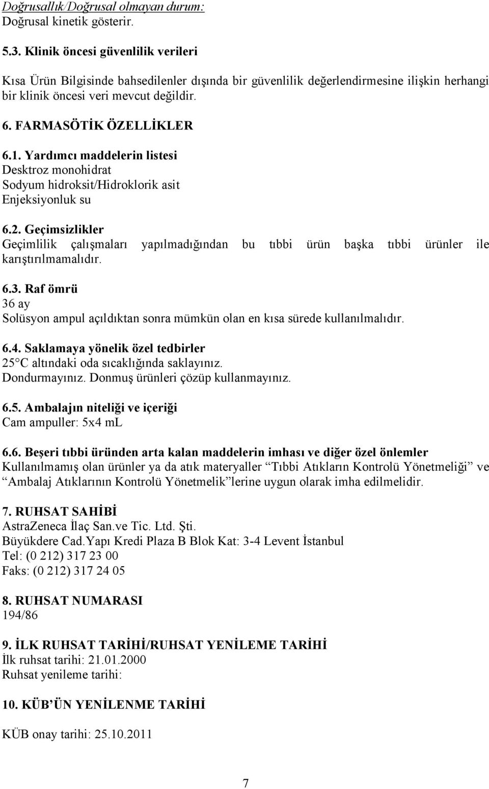 Yardımcı maddelerin listesi Desktroz monohidrat Sodyum hidroksit/hidroklorik asit Enjeksiyonluk su 6.2.