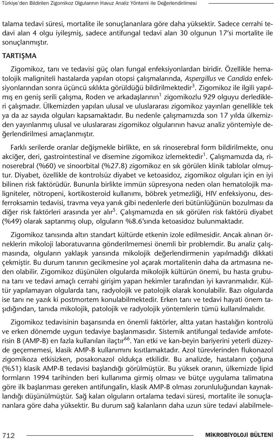 Özellikle hematolojik maligniteli hastalarda yapılan otopsi çalışmalarında, Aspergillus ve Candida enfeksiyonlarından sonra üçüncü sıklıkta görüldüğü bildirilmektedir 3.