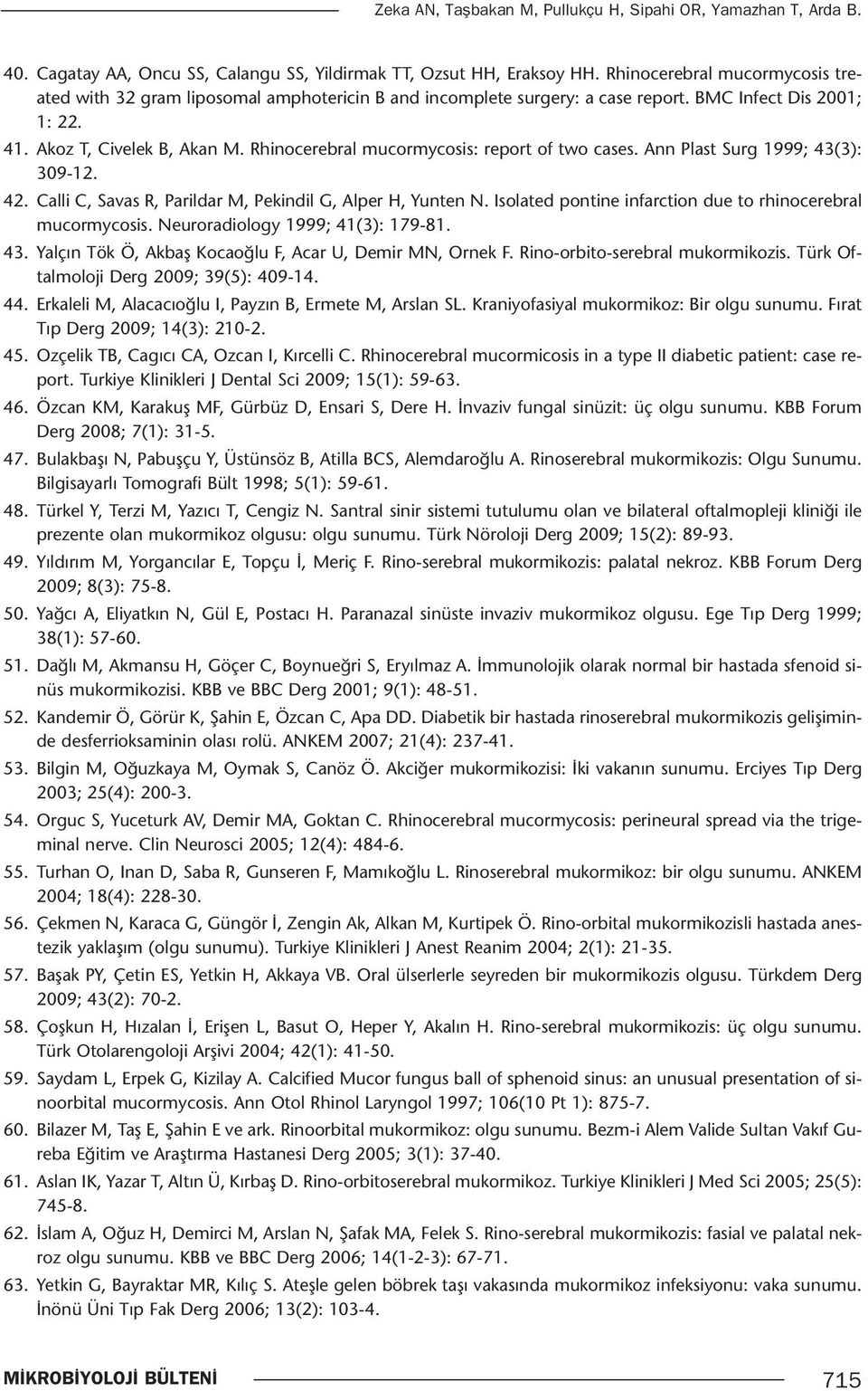 Rhinocerebral mucormycosis: report of two cases. Ann Plast Surg 1999; 43(3): 309-12. 42. Calli C, Savas R, Parildar M, Pekindil G, Alper H, Yunten N.