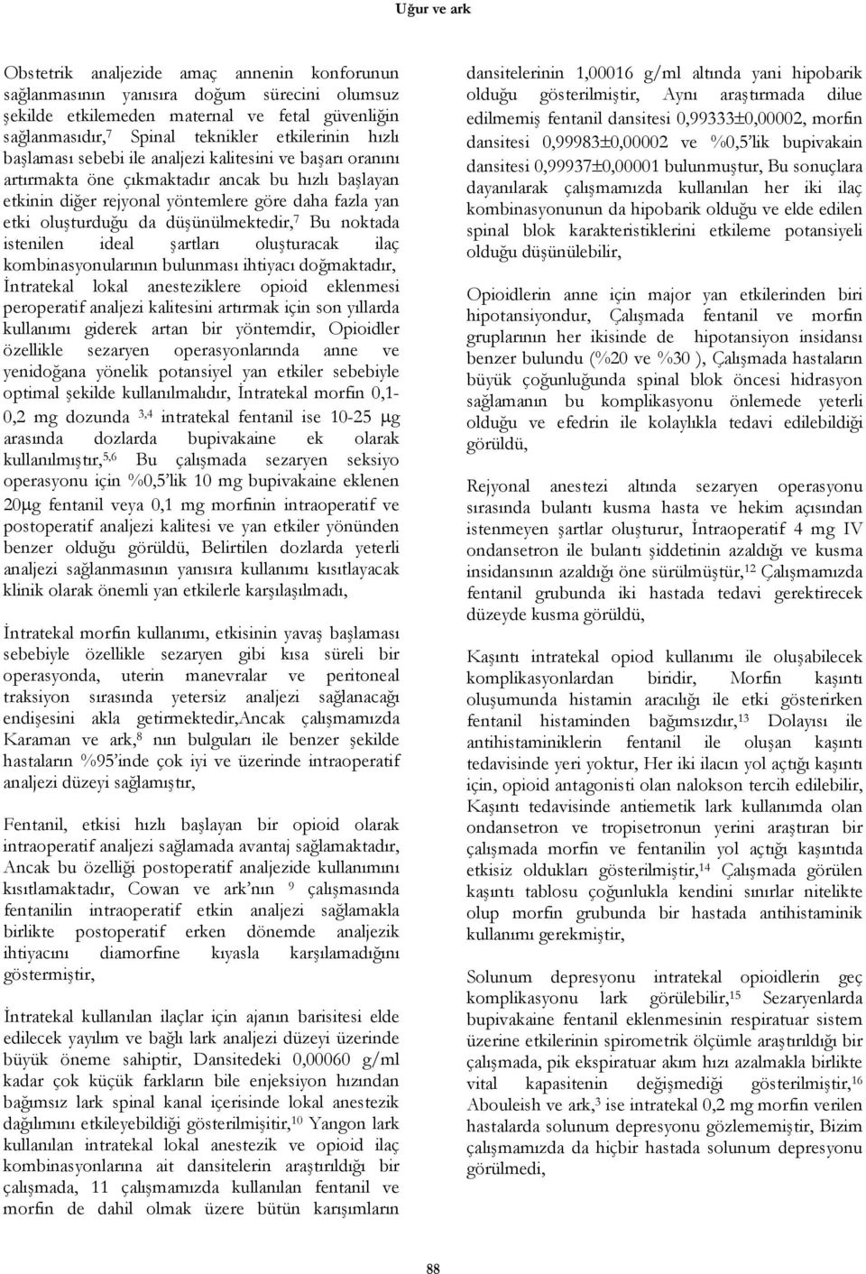 düşünülmektedir, 7 Bu noktada istenilen ideal şartları oluşturacak ilaç kombinasyonularının bulunması ihtiyacı doğmaktadır, İntratekal lokal anesteziklere opioid eklenmesi peroperatif analjezi