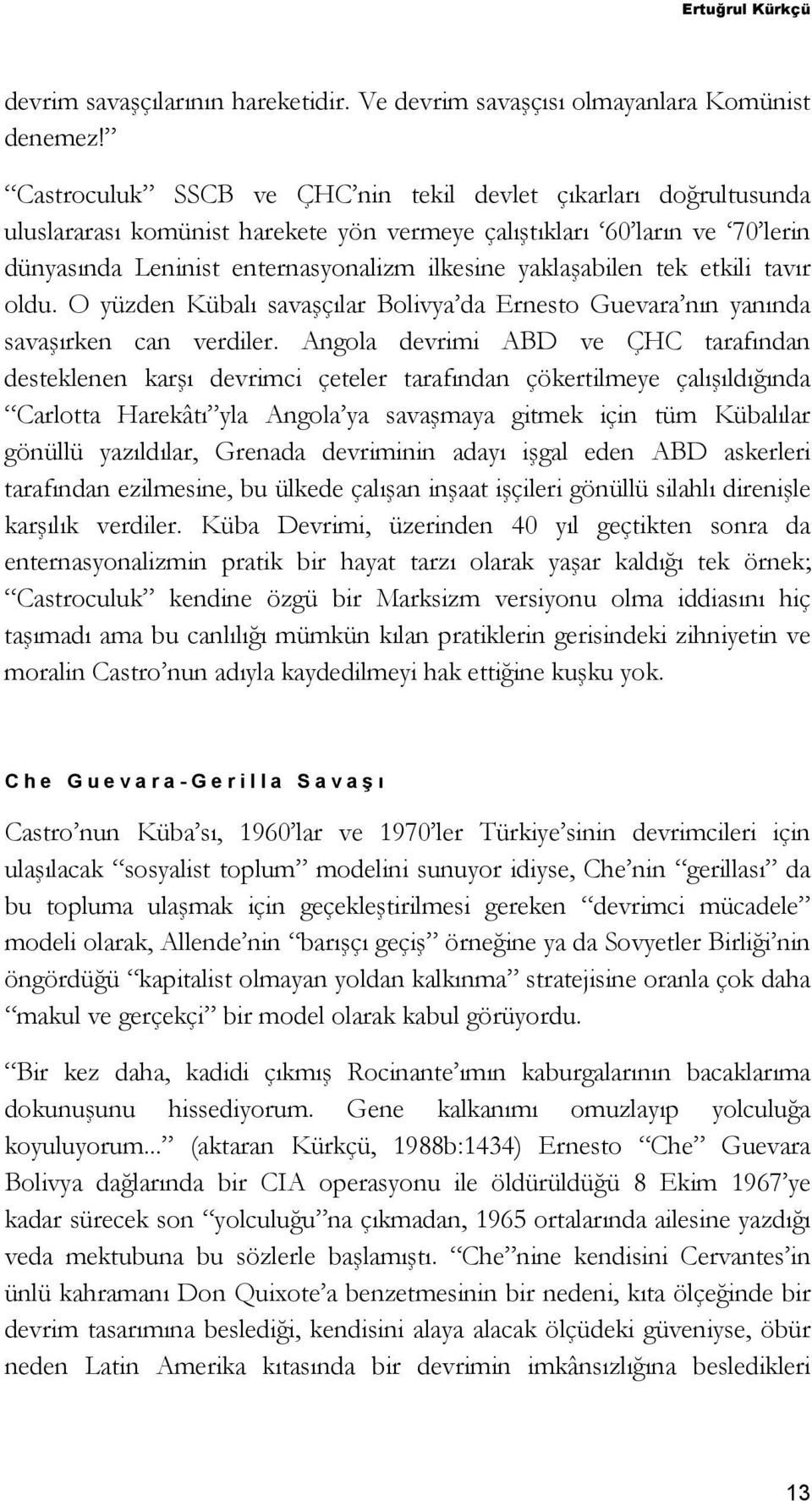 yaklaşabilen tek etkili tavır oldu. O yüzden Kübalı savaşçılar Bolivya da Ernesto Guevara nın yanında savaşırken can verdiler.