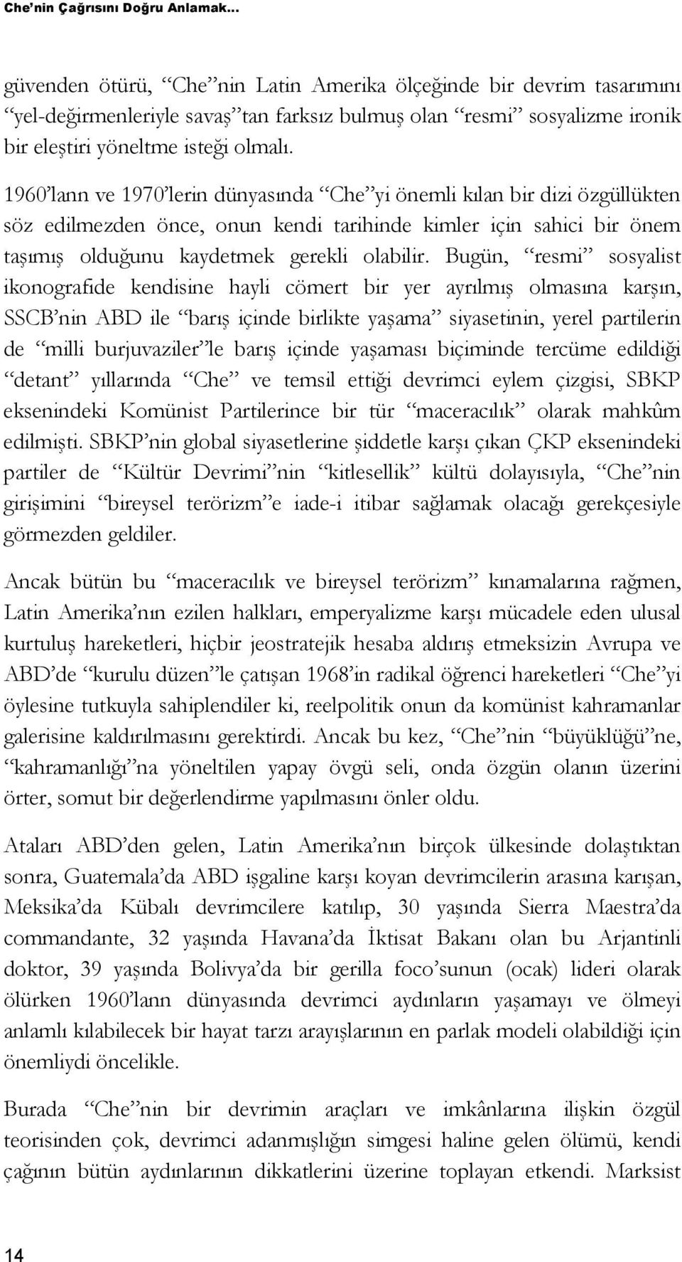 1960 lann ve 1970 lerin dünyasında Che yi önemli kılan bir dizi özgüllükten söz edilmezden önce, onun kendi tarihinde kimler için sahici bir önem taşımış olduğunu kaydetmek gerekli olabilir.