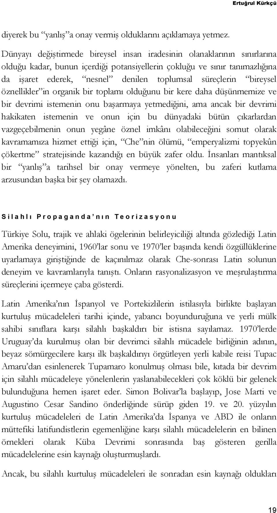 süreçlerin bireysel öznellikler in organik bir toplamı olduğunu bir kere daha düşünmemize ve bir devrimi istemenin onu başarmaya yetmediğini, ama ancak bir devrimi hakikaten istemenin ve onun için bu