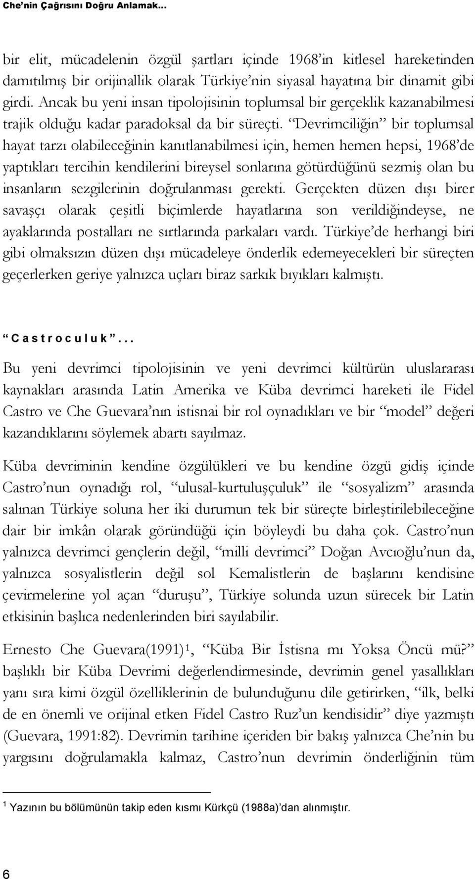 Devrimciliğin bir toplumsal hayat tarzı olabileceğinin kanıtlanabilmesi için, hemen hemen hepsi, 1968 de yaptıkları tercihin kendilerini bireysel sonlarına götürdüğünü sezmiş olan bu insanların