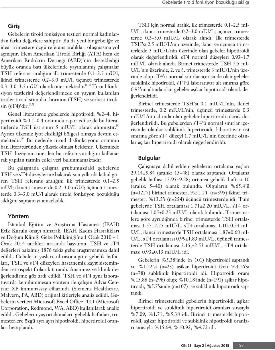 Hem Amerikan Tiroid Birli i (ATA) hem de Amerikan Endokrin Derne i (AED) nin destekledi i büyük oranda bat ülkelerinde yay nlanm fl çal flmalar TSH referans aral n ilk trimesterde 0.1 2.