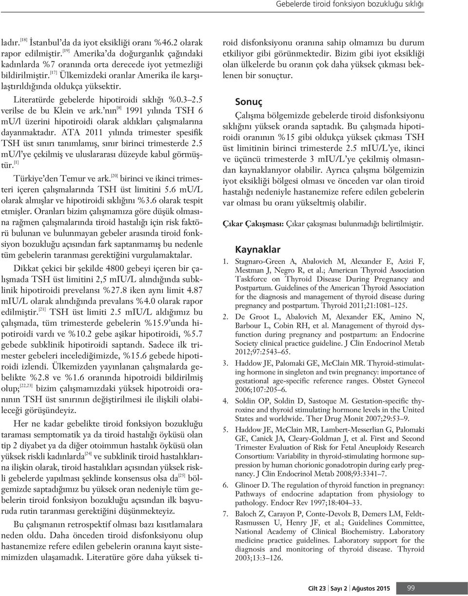 Literatürde gebelerde hipotiroidi s kl %0.3 2.5 verilse de bu Klein ve ark. n n [8] 1991 y l nda TSH 6 mu/l üzerini hipotiroidi olarak ald klar çal flmalar na dayanmaktad r.