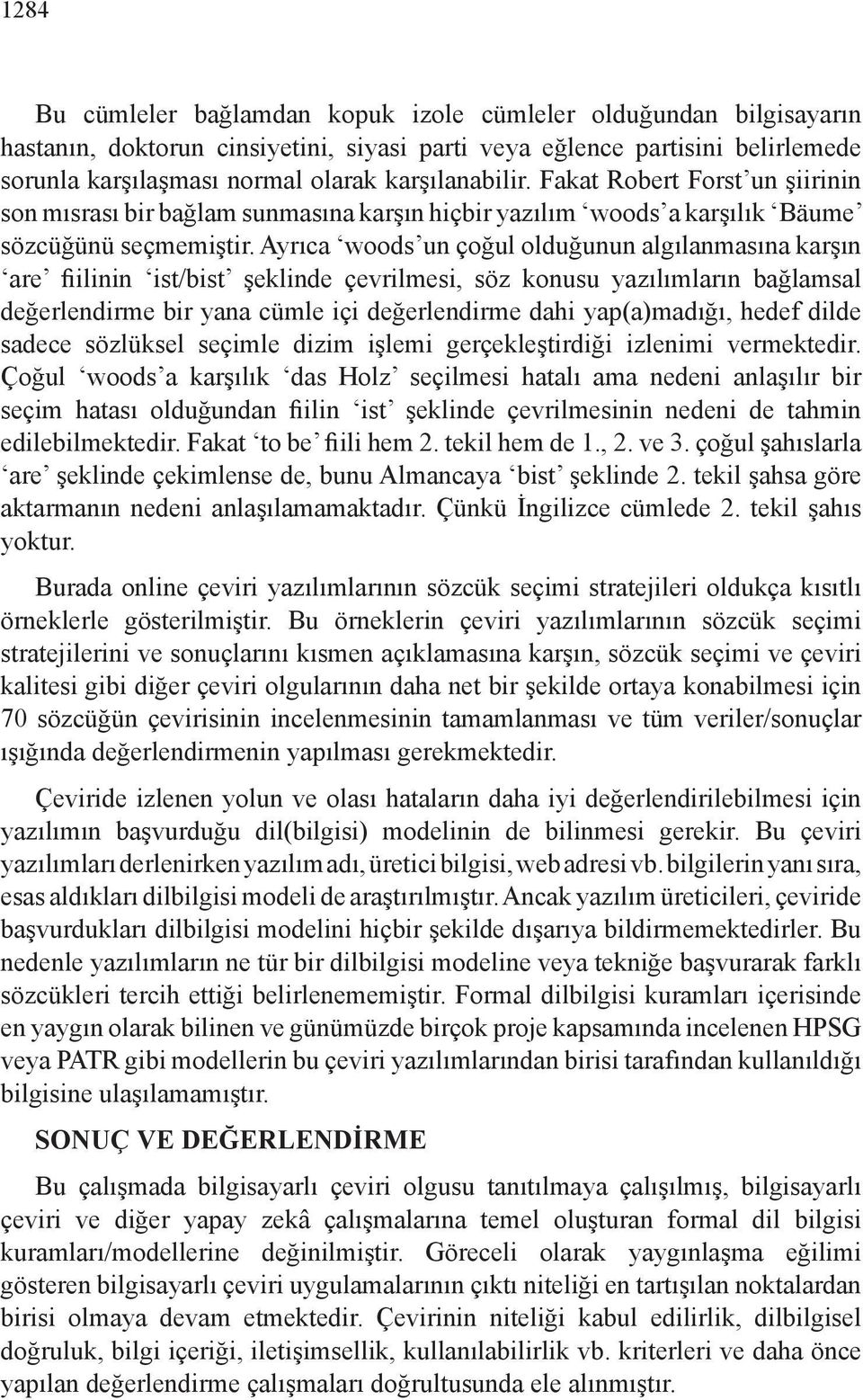 Ayrıca woods un çoğul olduğunun algılanmasına karşın are fiilinin ist/bist şeklinde çevrilmesi, söz konusu yazılımların bağlamsal değerlendirme bir yana cümle içi değerlendirme dahi yap(a)madığı,